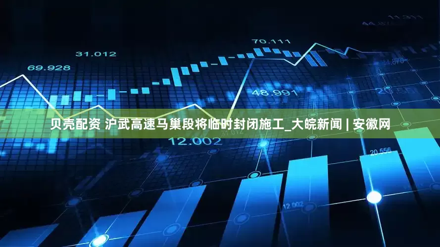 贝壳配资 沪武高速马巢段将临时封闭施工_大皖新闻 | 安徽网