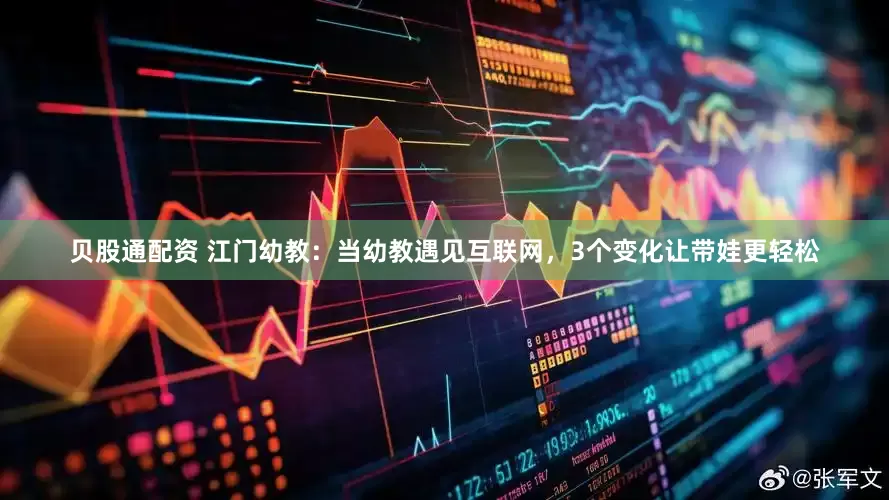 贝股通配资 江门幼教：当幼教遇见互联网，3个变化让带娃更轻松